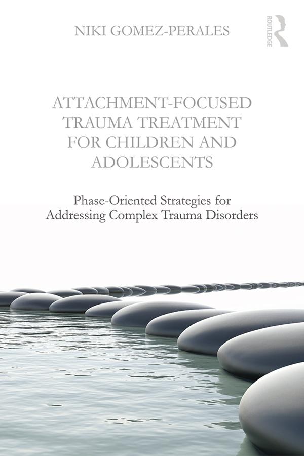 Attachment-Focused Trauma Treatment for Children and Adolescents by Niki Gomez-Perales