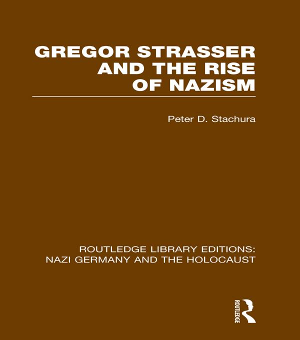 Gregor Strasser and the Rise of Nazism (RLE Nazi Germany & Holocaust) by Peter D. Stachura