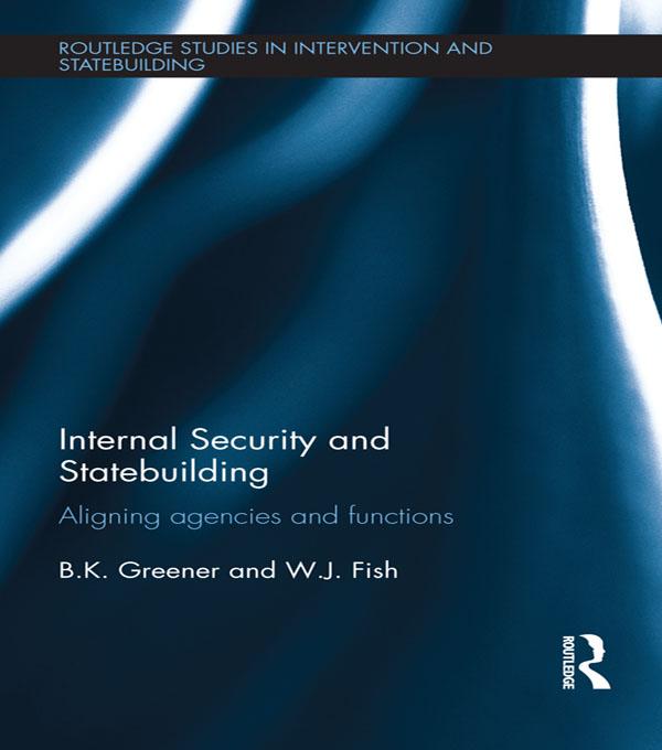 Internal Security and Statebuilding by B. K. Greener, W. J. Fish