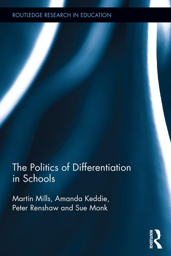 The Politics of Differentiation in Schools by Amanda Keddie, Martin Mills, Peter Renshaw, Sue Monk