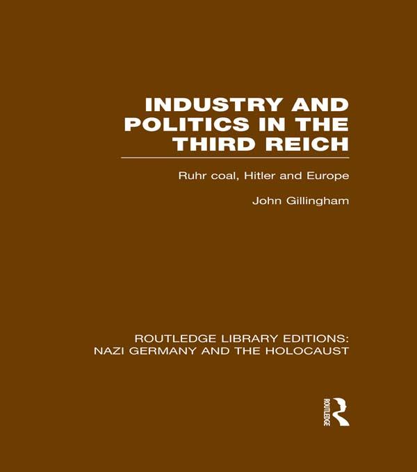 Industry and Politics in the Third Reich (RLE Nazi Germany & Holocaust) Pbdirect by John Gillingham