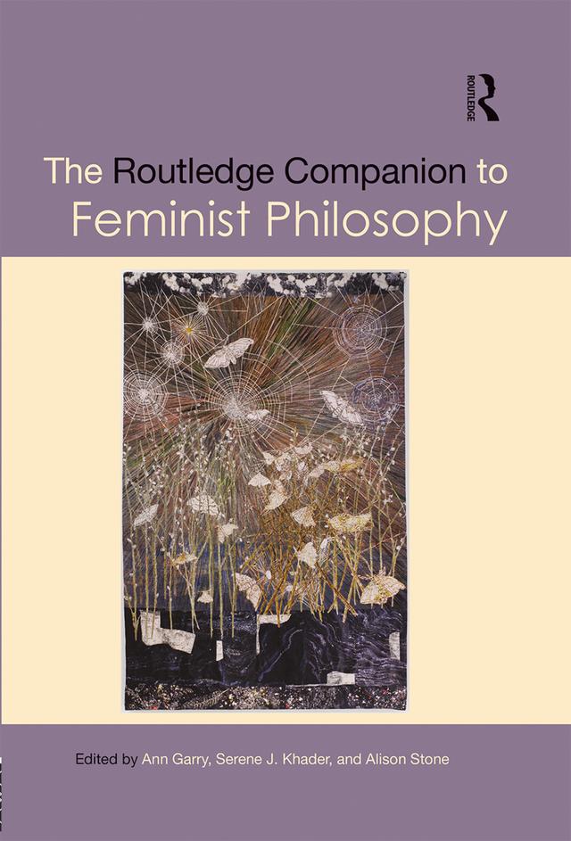 The Routledge Companion to Feminist Philosophy by Alison Stone, Ann Garry, Serene J. Khader