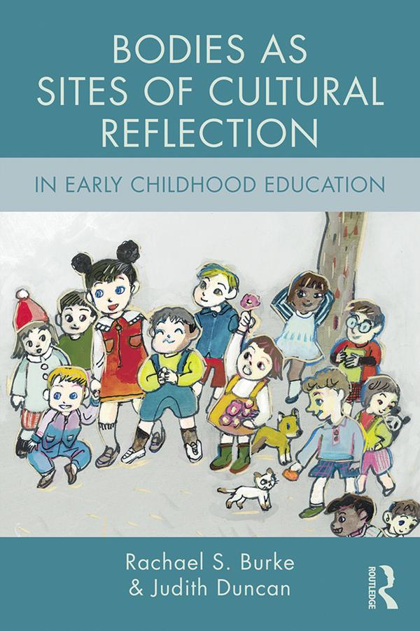 Bodies as Sites of Cultural Reflection in Early Childhood Education by Judith Duncan, Rachael S. Burke