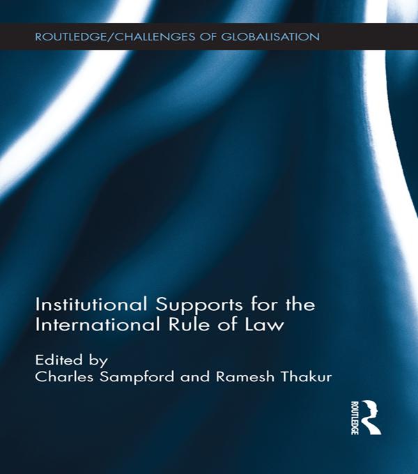 Institutional Supports for the International Rule of Law by Charles Sampford, Ramesh Thakur