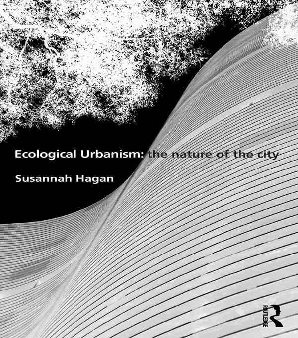 Ecological Urbanism: The Nature of the City by Susannah Hagan