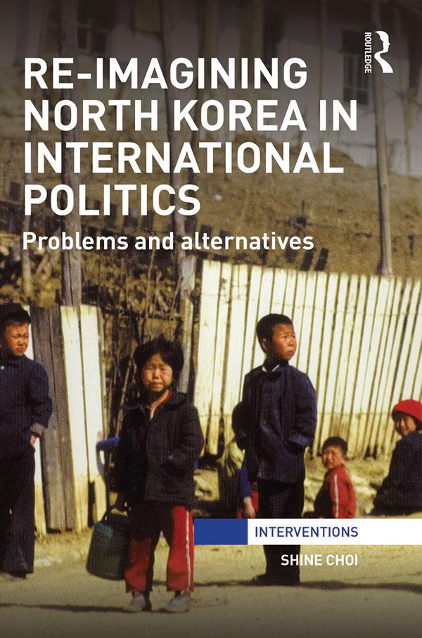 Re-Imagining North Korea in International Politics by Shine Choi