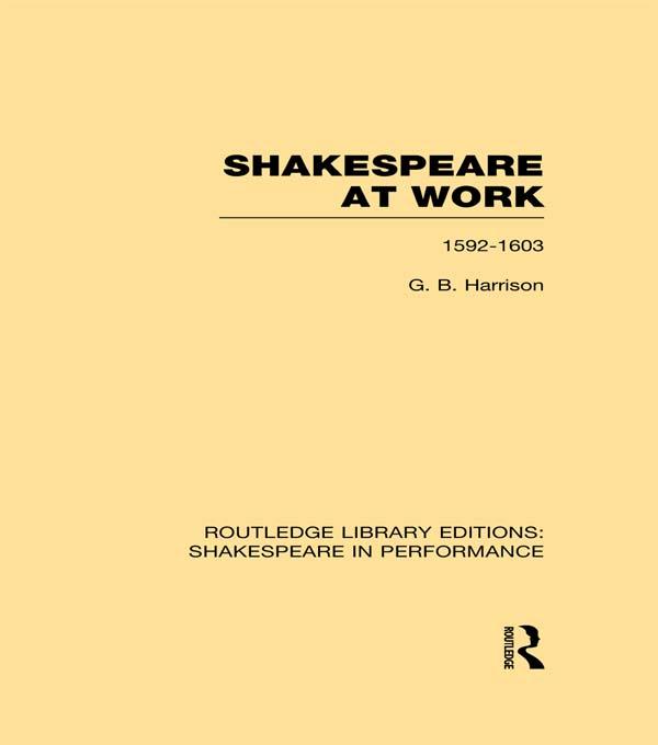 Shakespeare at Work, 1592-1603 by G.B. Harrison