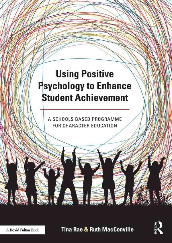 Using Positive Psychology to Enhance Student Achievement by Ruth MacConville, Tina Rae