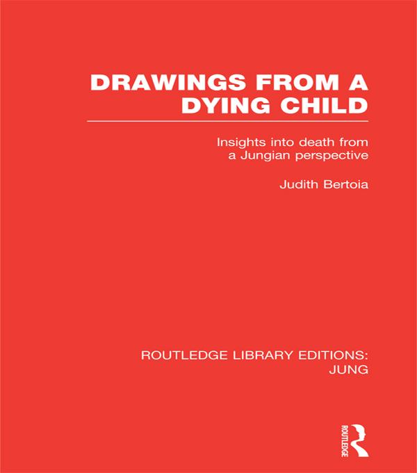 Drawings from a Dying Child (RLE: Jung) by Judith Bertoia