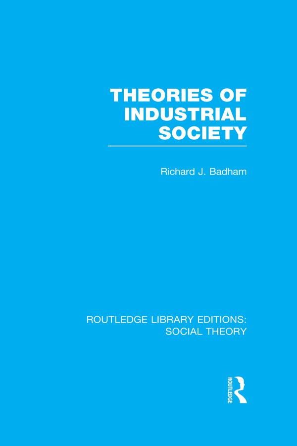 Theories of Industrial Society (RLE Social Theory) by Richard Badham