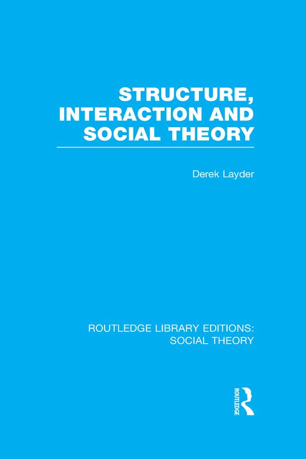 Structure, Interaction and Social Theory (RLE Social Theory) by Derek Layder