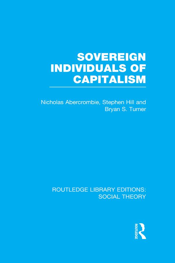 Sovereign Individuals of Capitalism (RLE Social Theory) by Bryan S. Turner, Nicholas Abercrombie, Stephen Hill