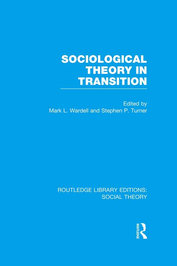 Sociological Theory in Transition (RLE Social Theory) by Mark Wardell, Stephen Turner