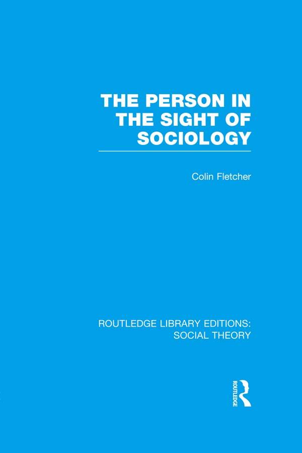 The Person in the Sight of Sociology (RLE Social Theory) by Colin Fletcher