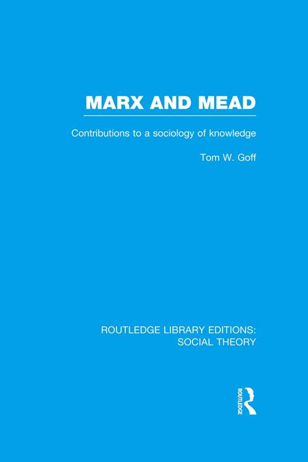 Marx and Mead (RLE Social Theory) by Tom Goff