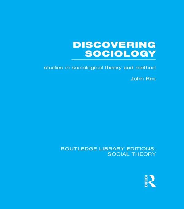 Discovering Sociology (RLE Social Theory) by John Rex