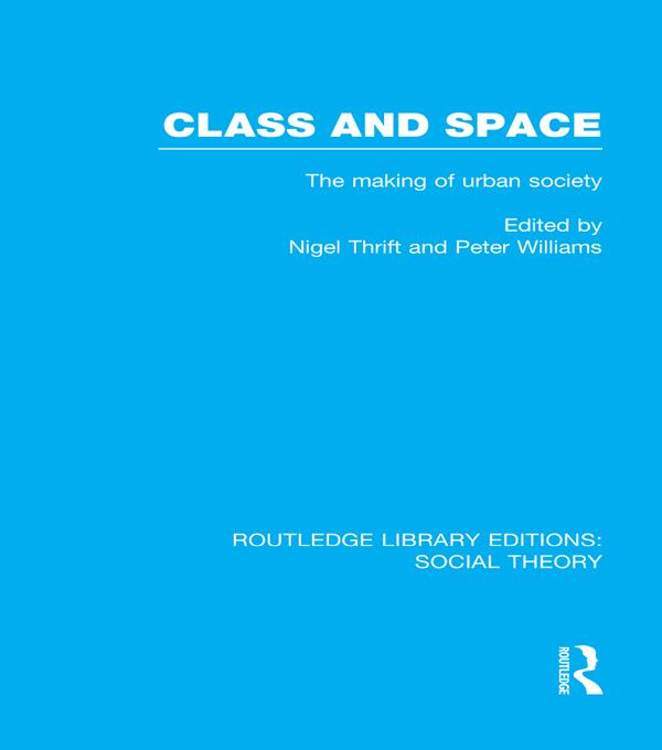 Class and Space (RLE Social Theory) by Nigel Thrift, Peter Williams