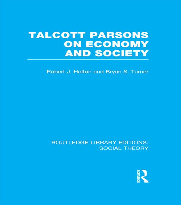 Talcott Parsons on Economy and Society (RLE Social Theory) by Bryan S. Turner, Robert J. Holton