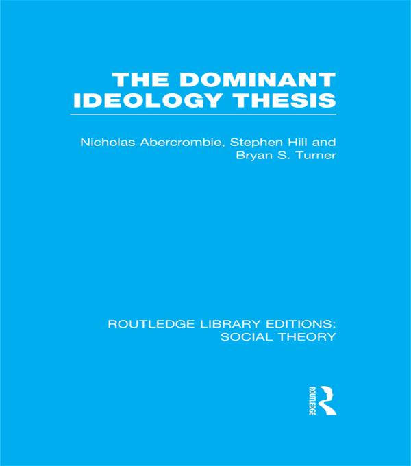 The Dominant Ideology Thesis (RLE Social Theory) by Bryan S. Turner, Nicholas Abercrombie, Stephen Hill