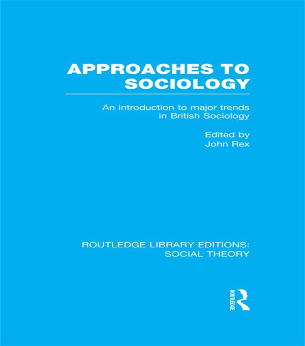 Approaches to Sociology (RLE Social Theory) by John Rex
