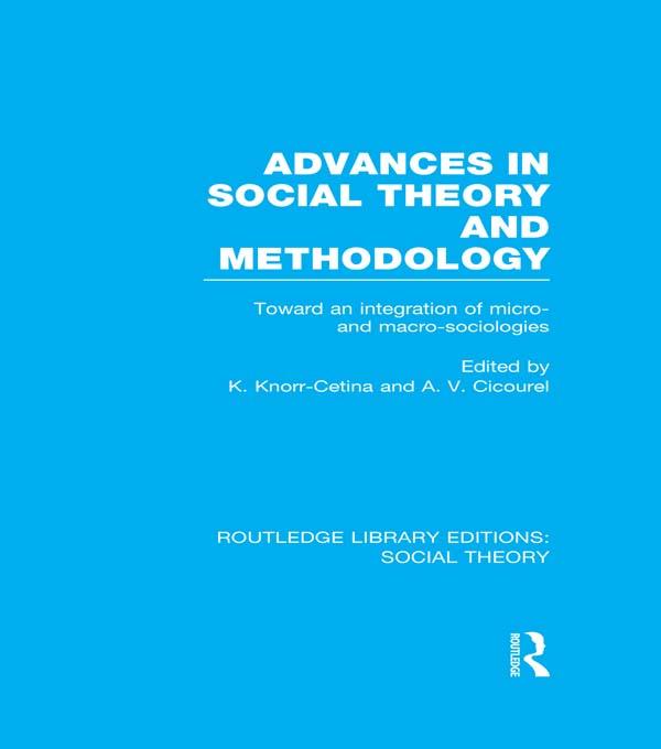 Advances in Social Theory and Methodology (RLE Social Theory) by A.V. Cicourel, Karin Knorr Cetina