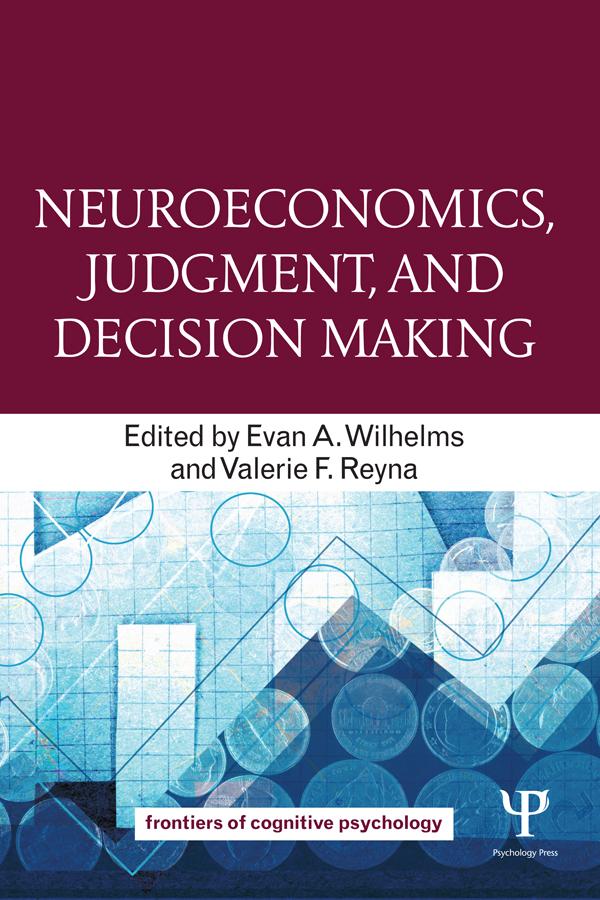 Neuroeconomics, Judgment, and Decision Making by Evan A. Wilhelms, Valerie F. Reyna