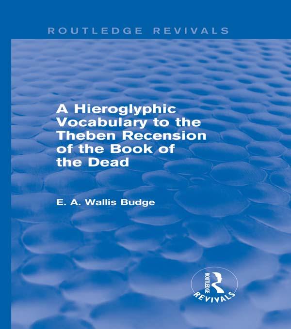 A Hieroglyphic Vocabulary to the Theban Recension of the Book of the Dead (Routledge Revivals) by E. A. Wallis Budge