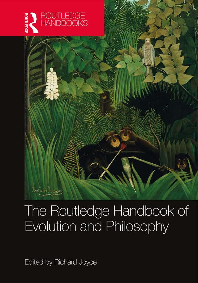 The Routledge Handbook of Evolution and Philosophy by Richard Joyce