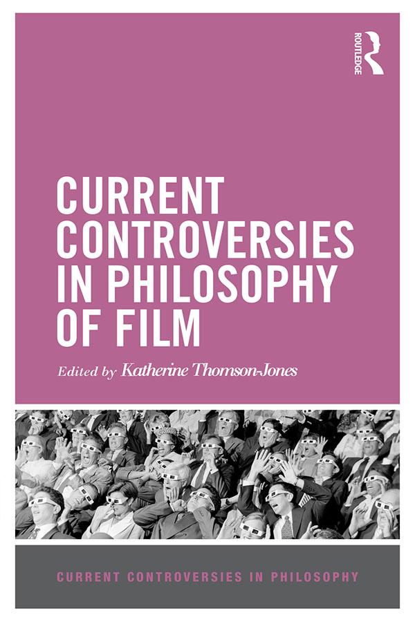 Current Controversies in Philosophy of Film by Katherine Thomson-Jones