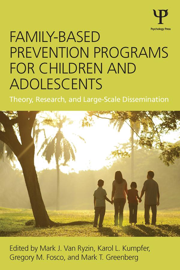 Family-Based Prevention Programs for Children and Adolescents by Gregory M. Fosco, Karol L. Kumpfer, Mark J. Van Ryzin, Mark T. Greenberg