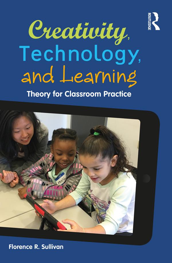 Creativity, Technology, and Learning by Florence R. Sullivan