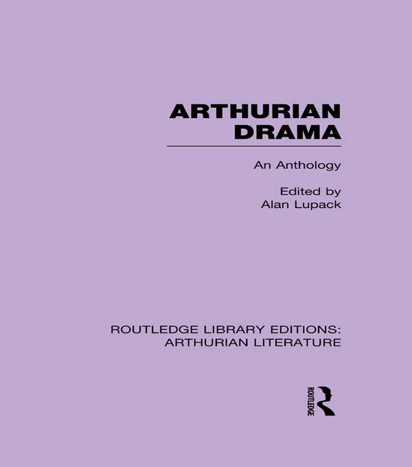 Arthurian Drama: An Anthology by Alan Lupack