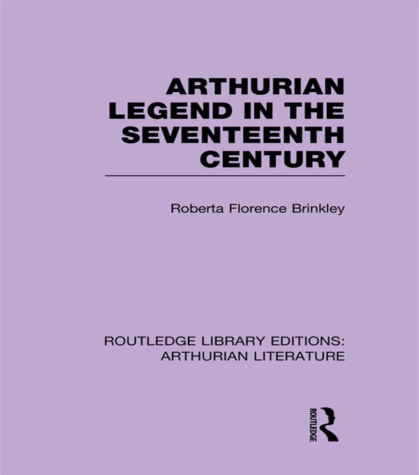 Arthurian Legend in the Seventeenth Century by Roberta Florence Brinkley