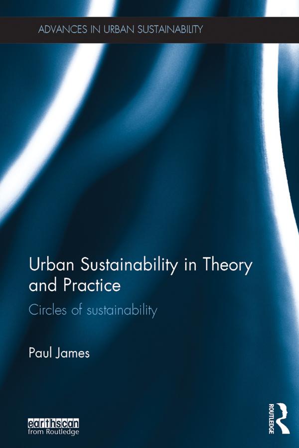 Urban Sustainability in Theory and Practice by Paul James