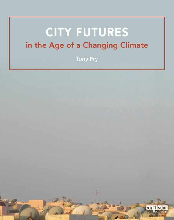 City Futures in the Age of a Changing Climate by Tony Fry