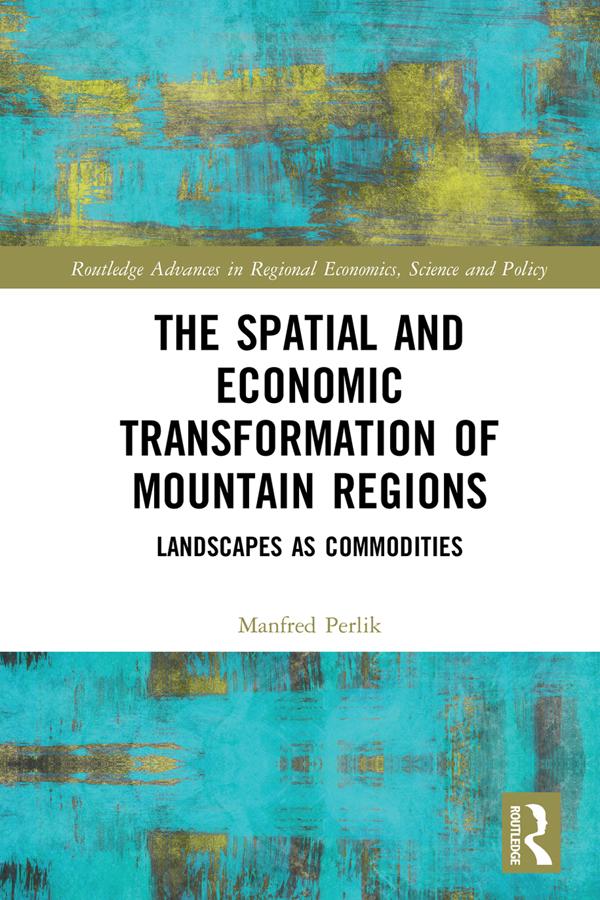 The Spatial and Economic Transformation of Mountain Regions by Manfred Perlik
