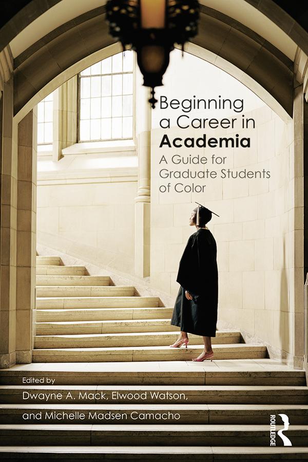 Beginning a Career in Academia by Dwayne A. Mack, Elwood Watson, Michelle Madsen Camacho