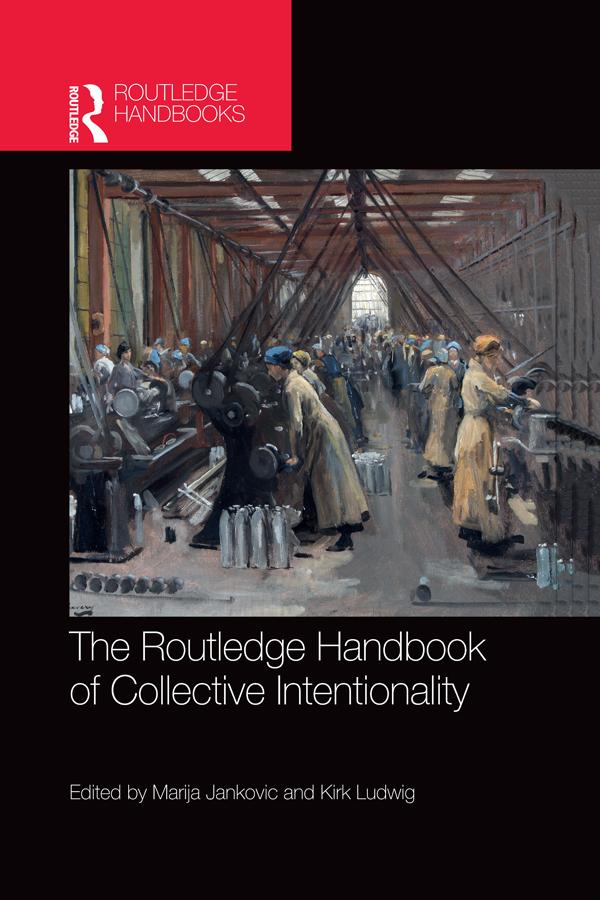 The Routledge Handbook of Collective Intentionality by Kirk Ludwig, Marija Jankovic