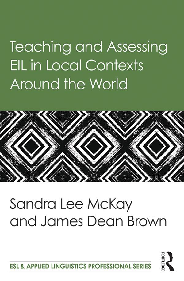 Teaching and Assessing EIL in Local Contexts Around the World by James Dean Brown, Sandra Lee Mckay