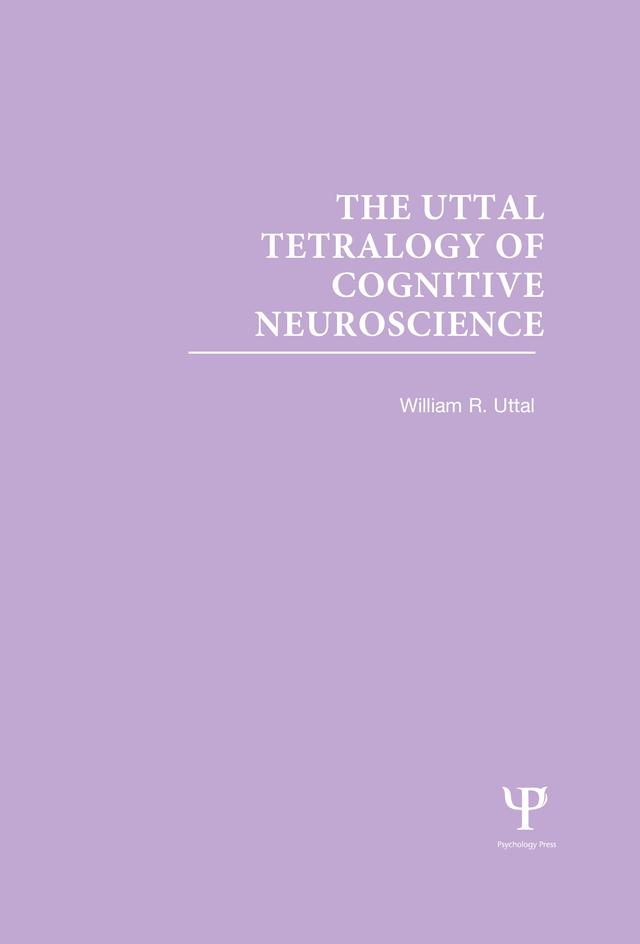 The Uttal Tetralogy of Cognitive Neuroscience by William R. Uttal