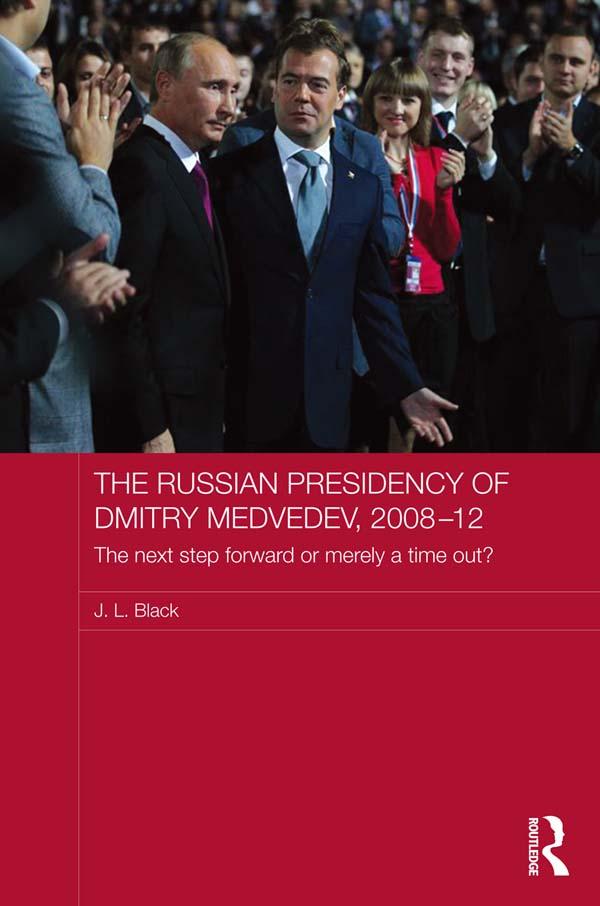 The Russian Presidency of Dmitry Medvedev, 2008-2012 by J. L. Black