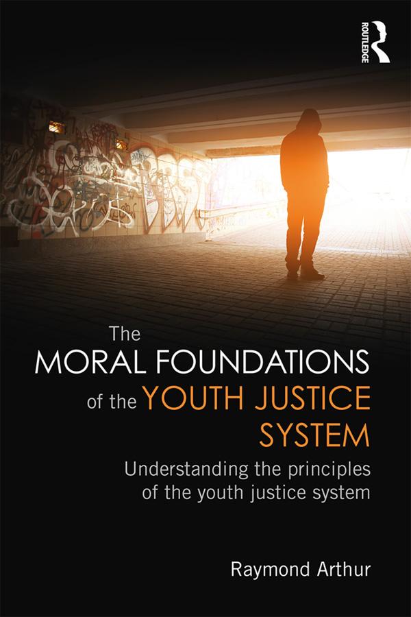 The Moral Foundations of the Youth Justice System by Raymond Arthur