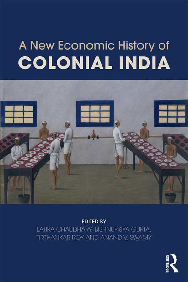 A New Economic History of Colonial India by Anand V. Swamy, Bishnupriya Gupta, Latika Chaudhary, Tirthankar Roy