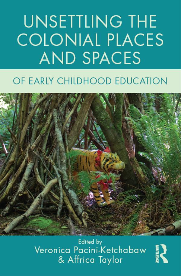 Unsettling the Colonial Places and Spaces of Early Childhood Education by Affrica Taylor, Veronica Pacini-Ketchabaw