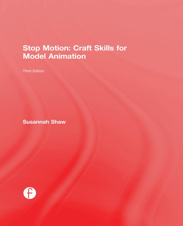 Stop Motion: Craft Skills for Model Animation by Susannah Shaw