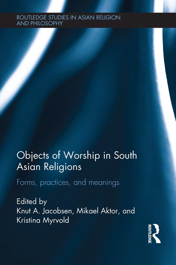 Objects of Worship in South Asian Religions by Knut A. Jacobsen, Kristina Myrvold, Mikael Aktor