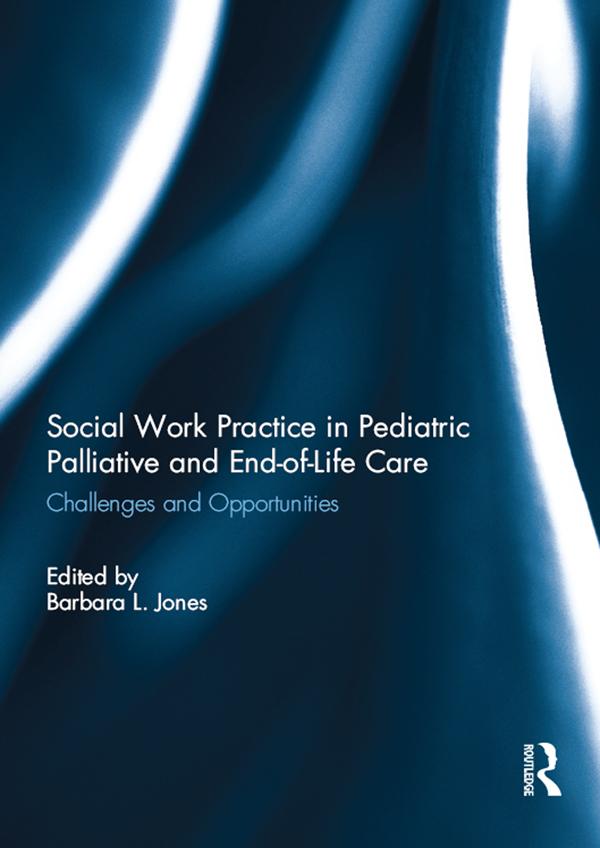Social Work Practice in Pediatric Palliative and End-of-Life Care by Barbara L. Jones