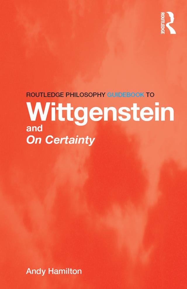 Routledge Philosophy GuideBook to Wittgenstein and On Certainty by Andy Hamilton