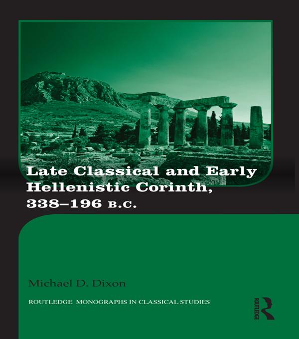 Late Classical and Early Hellenistic Corinth by Michael D. Dixon