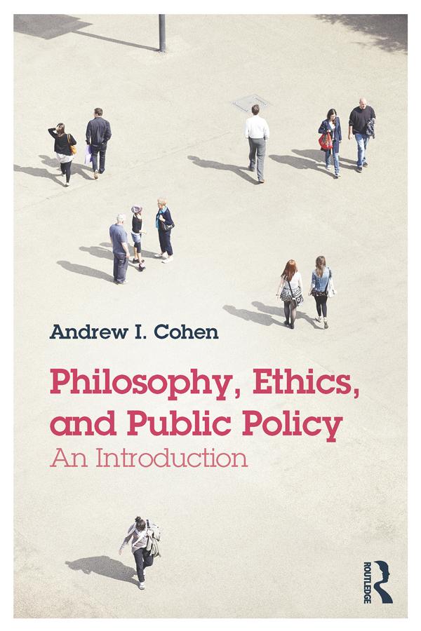 Philosophy, Ethics, and Public Policy: An Introduction by Andrew Cohen